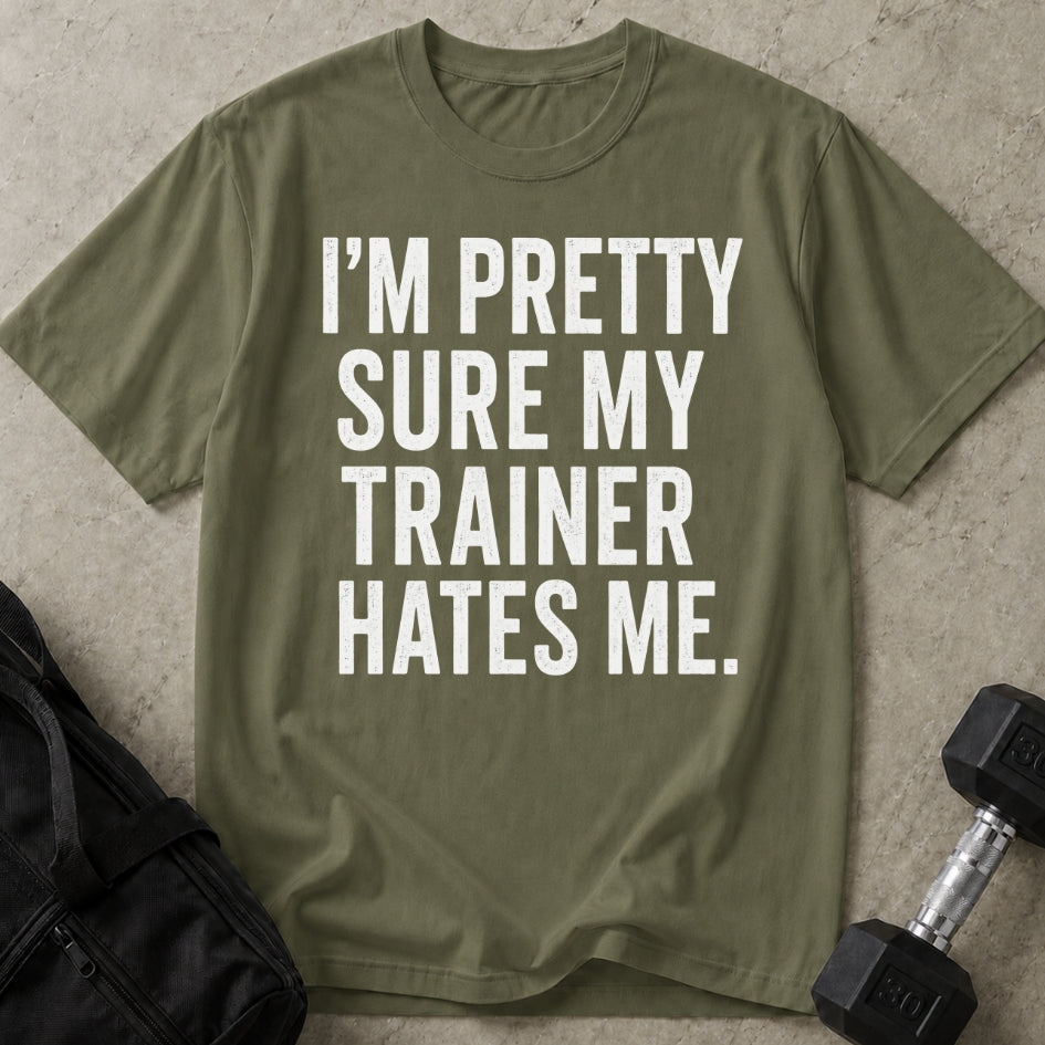 I'm Sure My Trainer Hates Me T-shirt