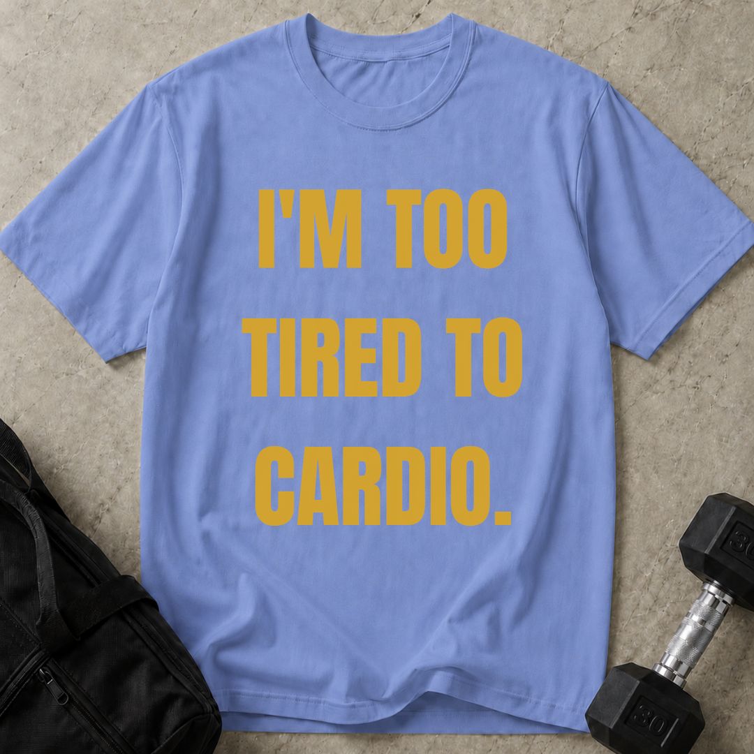 Too Tired For Cardio Tee
