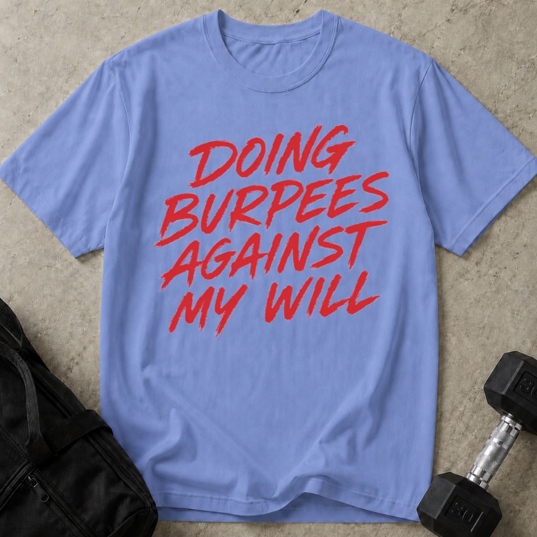 Doing Burpees Against My Will Tee