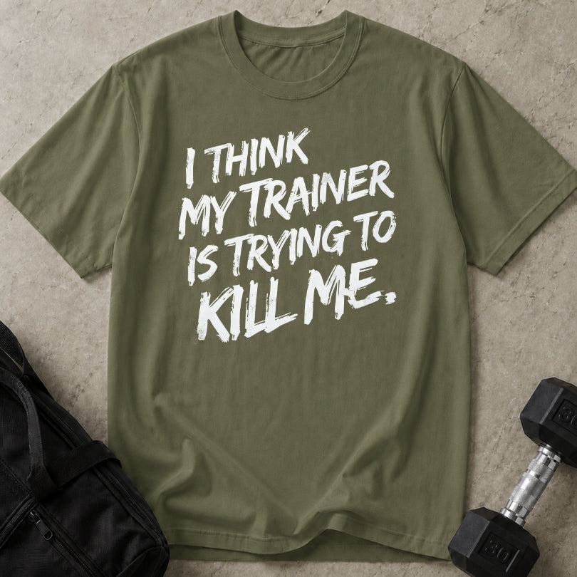 My Trainer Is Trying To Kill Me T-shirt
