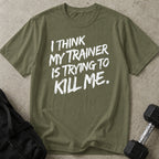 My Trainer Is Trying To Kill Me T-shirt