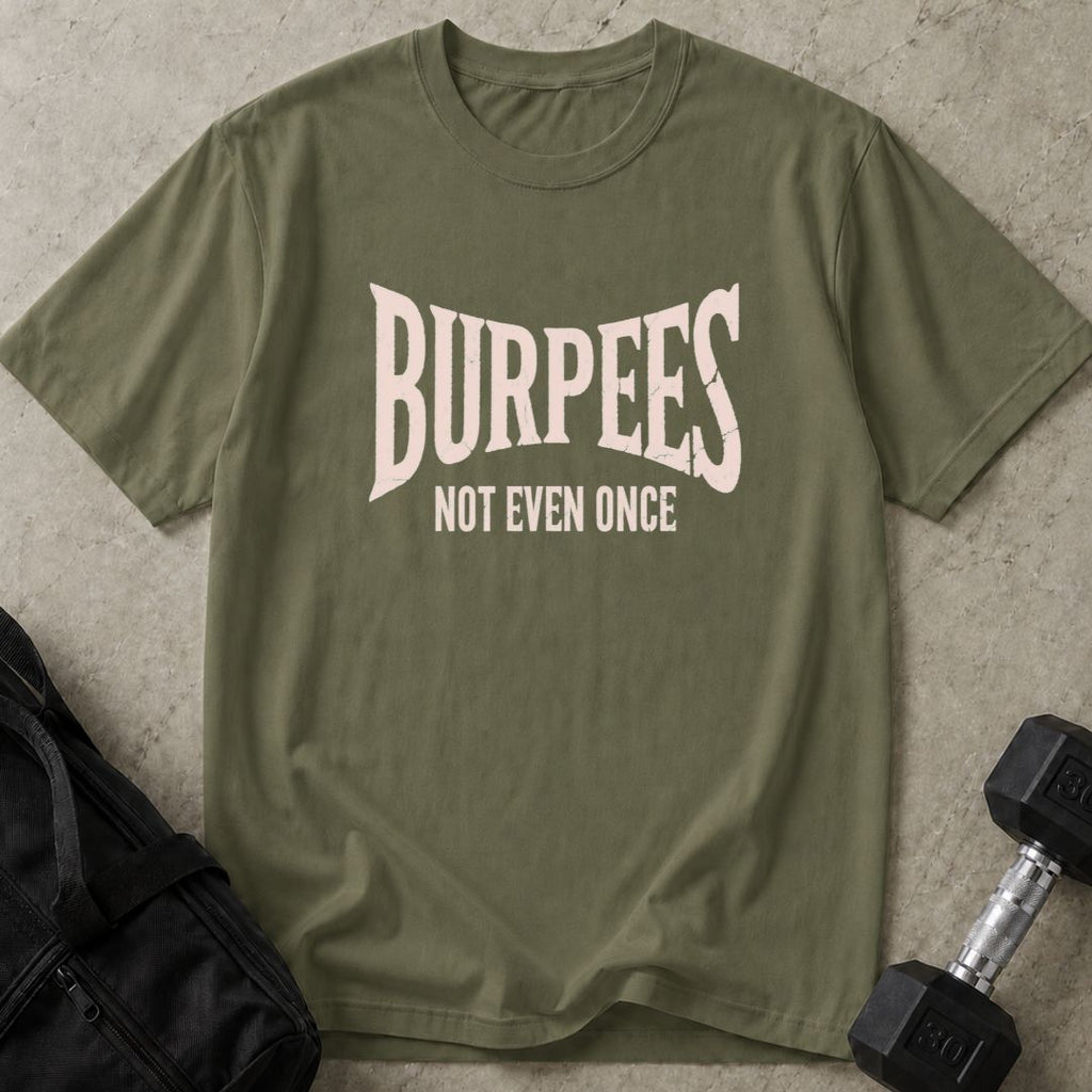 Burpees Not Even Once Tee