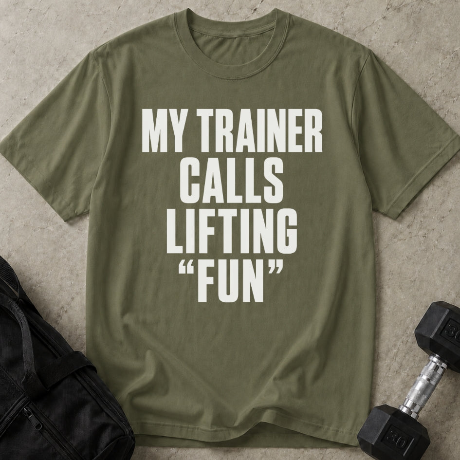My Trainer Calls Lifting 'Fun' T-shirt