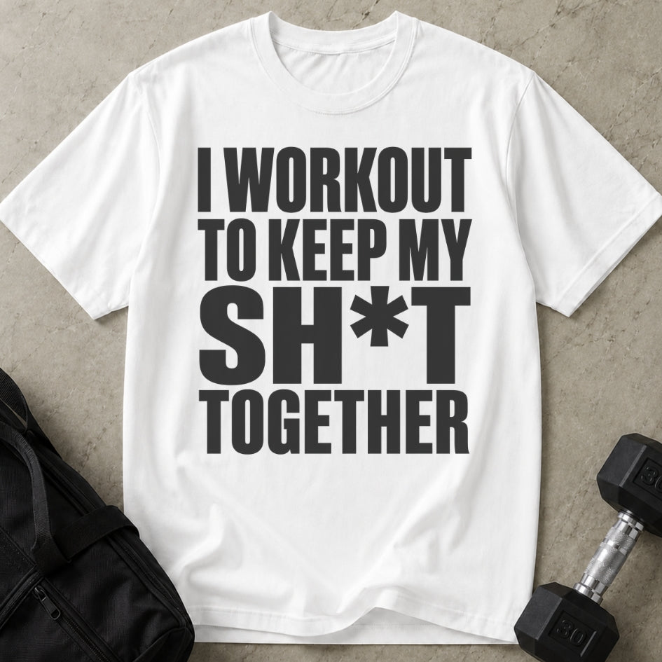 I Workout To Keep My Sh*t Together T-shirt