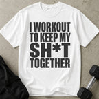 I Workout To Keep My Sh*t Together T-shirt