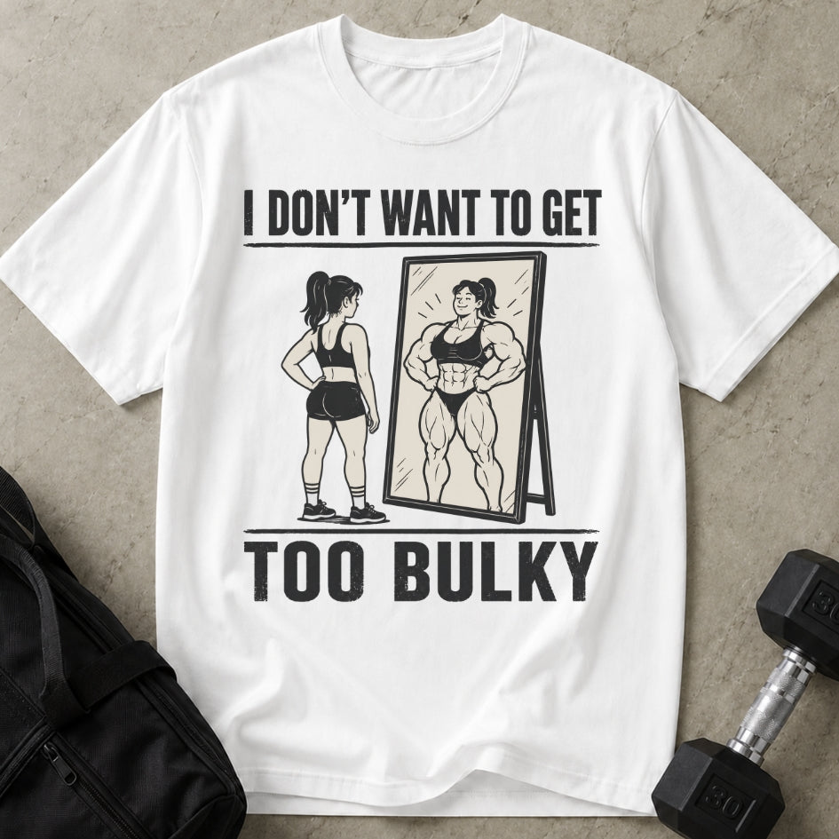 I Don't Want To Get Too Bulky T-shirt
