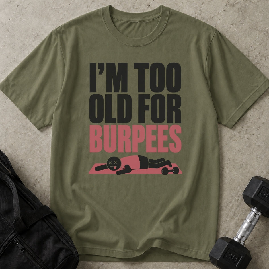 I'm Too Old For Burpees T-shirt