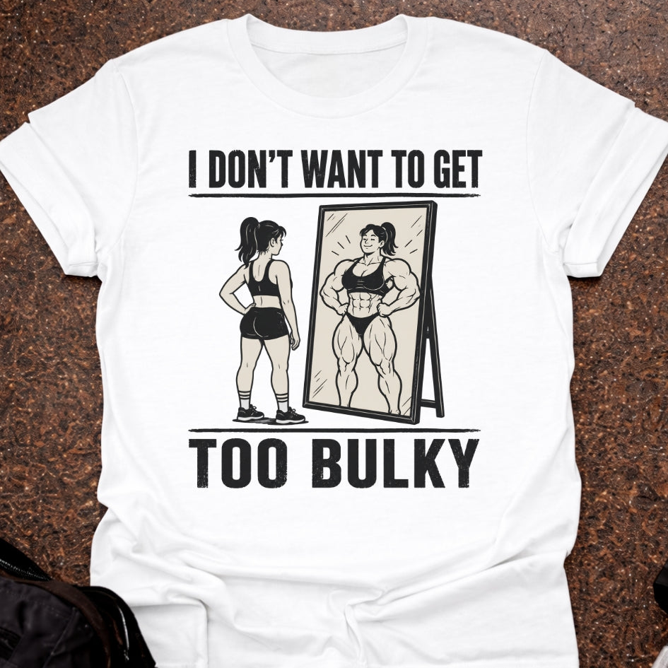 I Don't Want To Get Too Bulky T-shirt