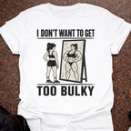 I Don't Want To Get Too Bulky T-shirt