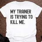 My Trainer Is Trying To Kill Me T-shirt