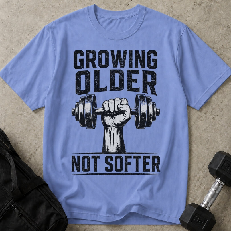 Growing Older Not Softer T-shirt
