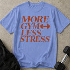 More Gym Less Stress T-shirt