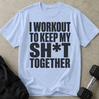 I Workout To Keep My Sh*t Together T-shirt