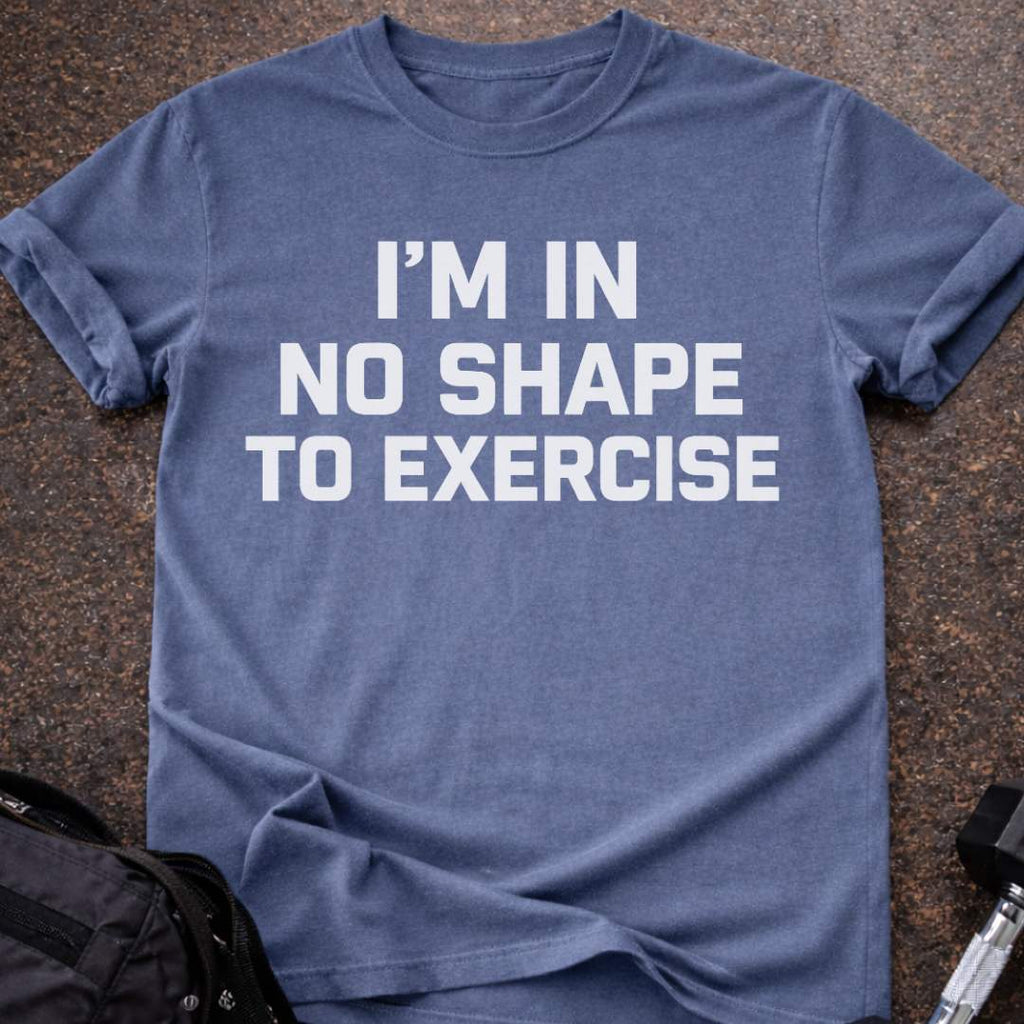 No Shape To Exercise T-shirt