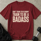 Train To Be A Badass Tee