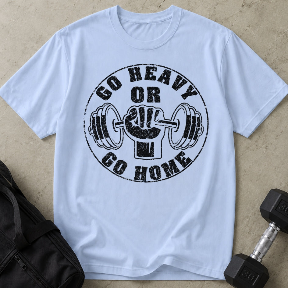 Go Heavy Or Go Home T-shirt