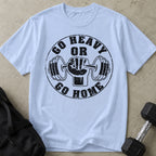 Go Heavy Or Go Home T-shirt