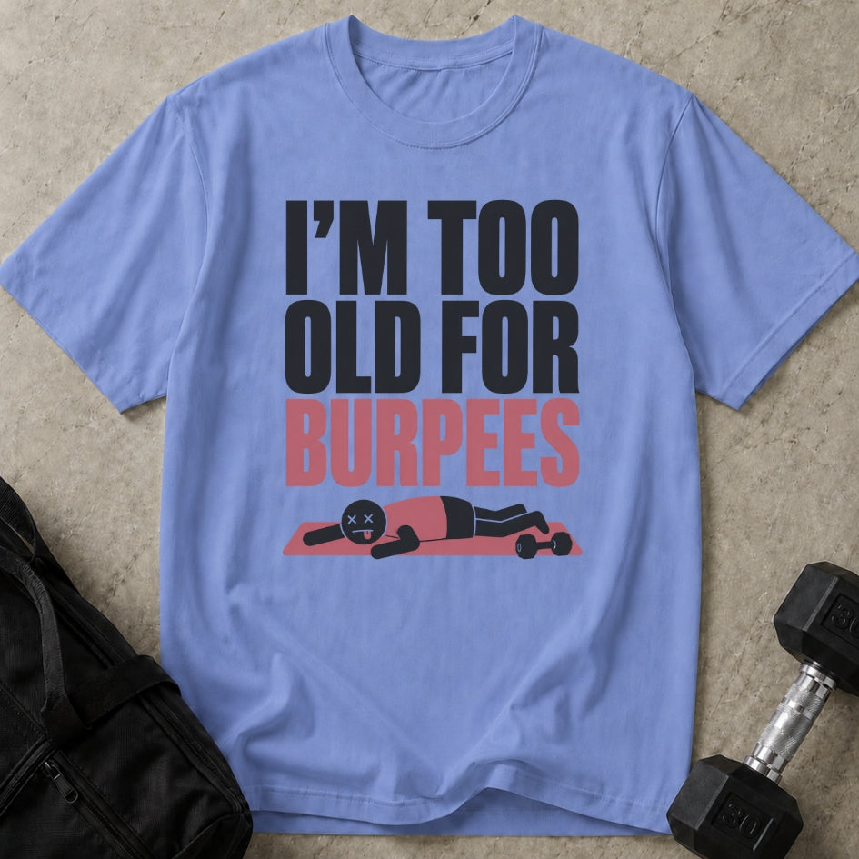 I'm Too Old For Burpees T-shirt