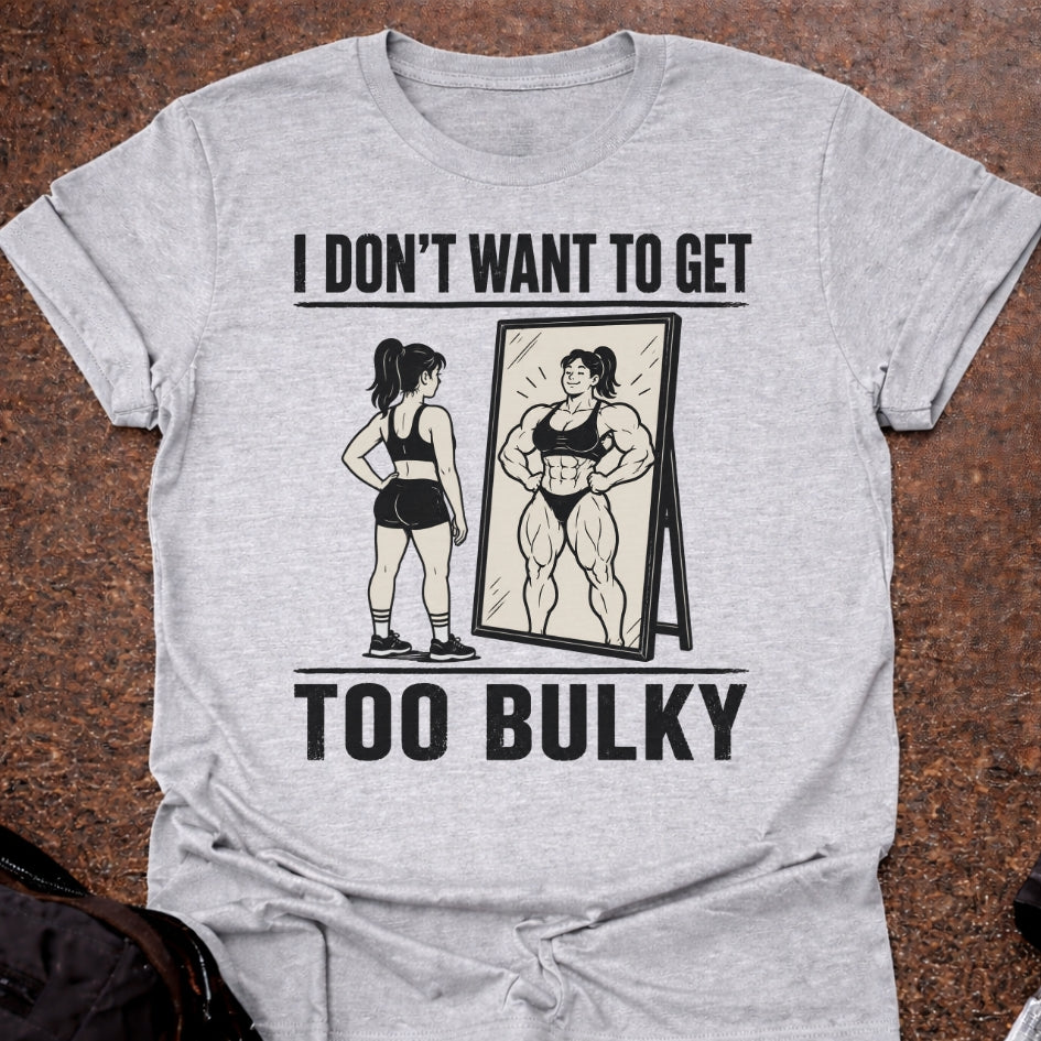 I Don't Want To Get Too Bulky T-shirt