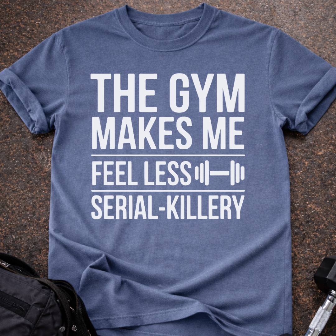 Gym Makes Me Feel Less Serial-Killery T-shirt