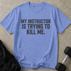 Instructor Is Trying To Kill Me Tee