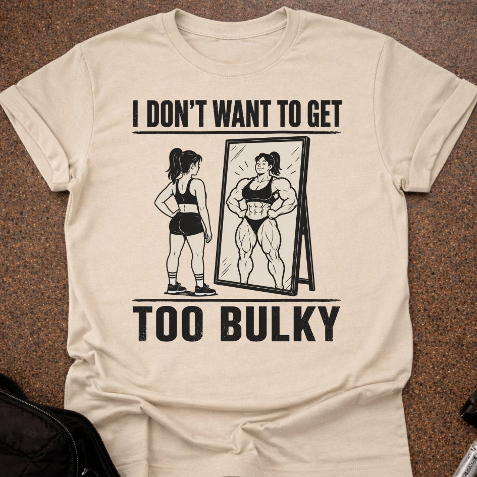 I Don't Want To Get Too Bulky T-shirt