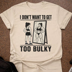 I Don't Want To Get Too Bulky T-shirt