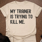 My Trainer Is Trying To Kill Me T-shirt
