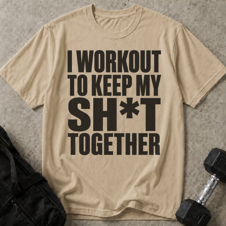 I Workout To Keep My Sh*t Together T-shirt