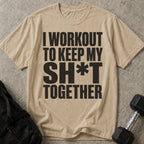 I Workout To Keep My Sh*t Together T-shirt