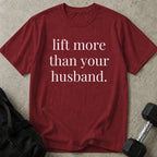 Lift More Than Your Husband T-shirt