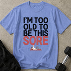 Too Old To Be This Sore T-shirt