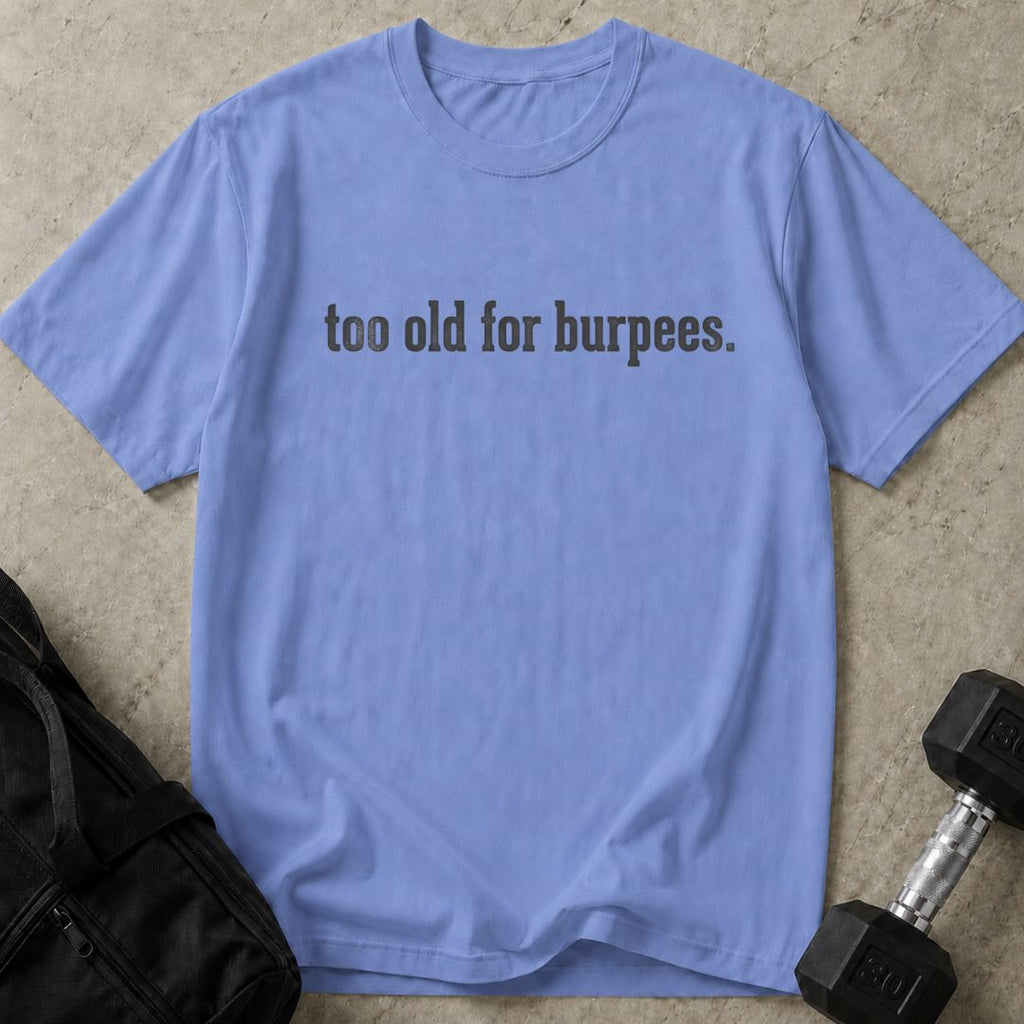 Too Old For Burpees Tee