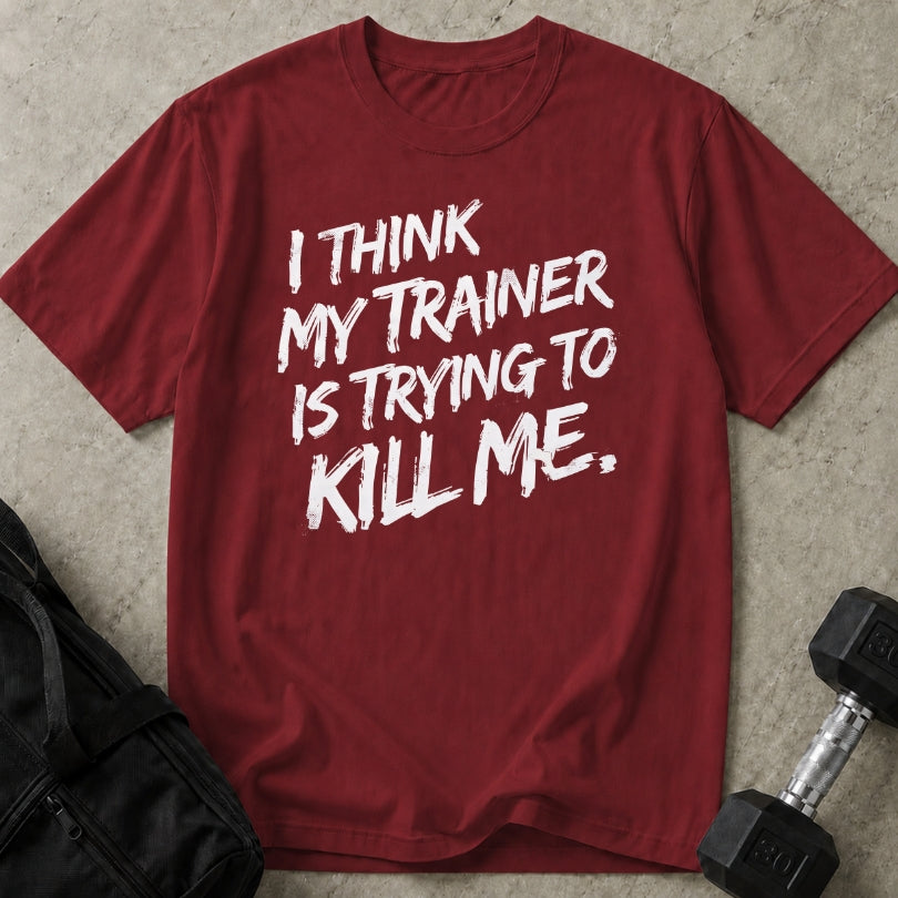 My Trainer Is Trying To Kill Me T-shirt
