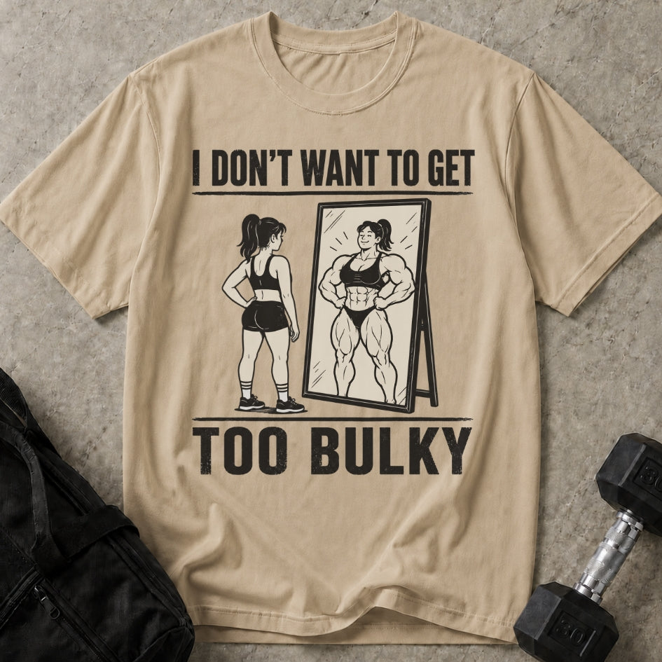 I Don't Want To Get Too Bulky T-shirt