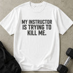 Instructor Is Trying To Kill Me Tee