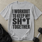 I Workout To Keep My Sh*t Together T-shirt