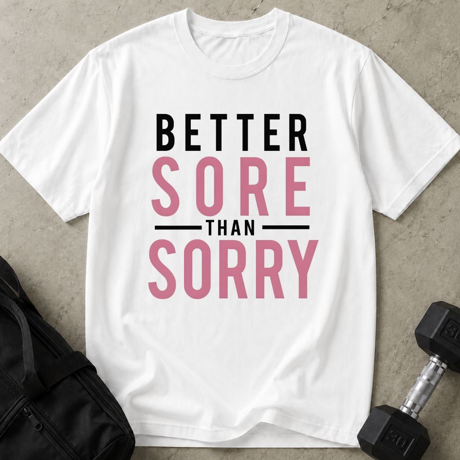 Better Sore Than Sorry Tee