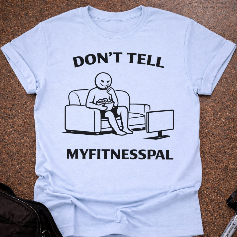 Don't Tell Myfitnesspal T-shirt