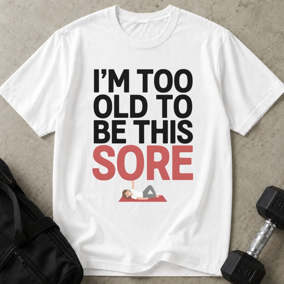 Too Old To Be This Sore T-shirt