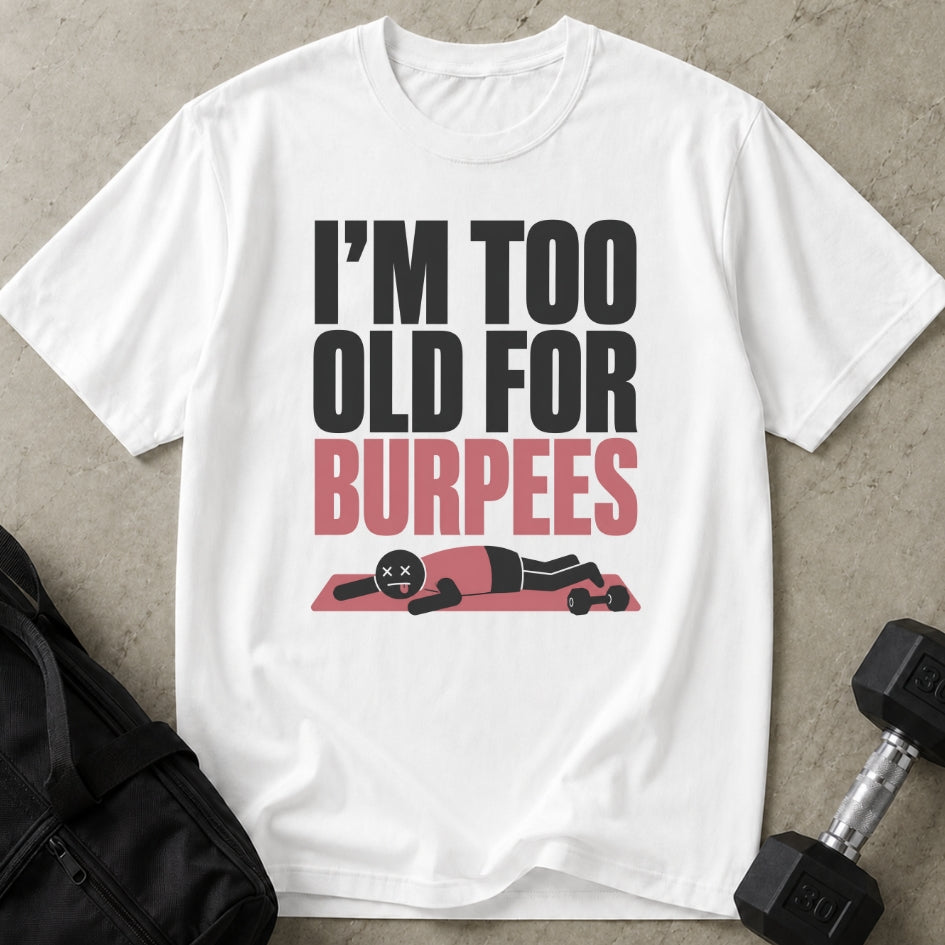 I'm Too Old For Burpees T-shirt