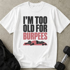 I'm Too Old For Burpees T-shirt