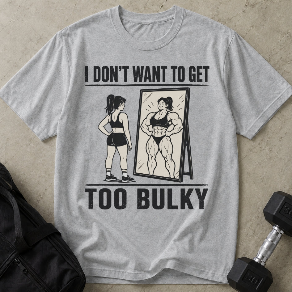 I Don't Want To Get Too Bulky T-shirt
