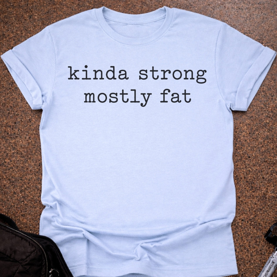 Kinda Strong Mostly Fat T-shirt
