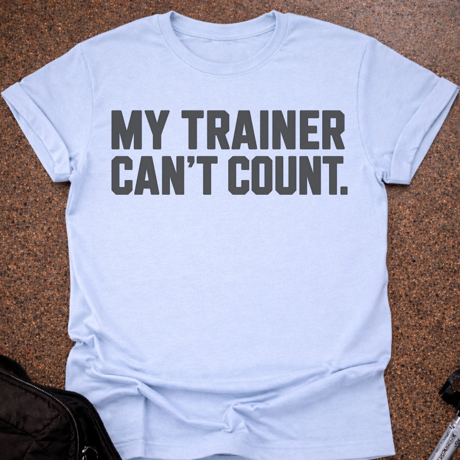 My Trainer Can't Count T-shirt