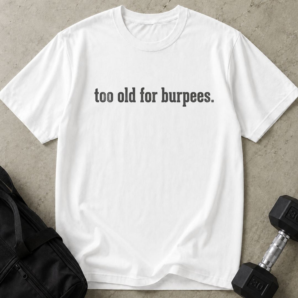 Too Old For Burpees Tee
