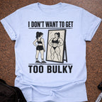 I Don't Want To Get Too Bulky T-shirt