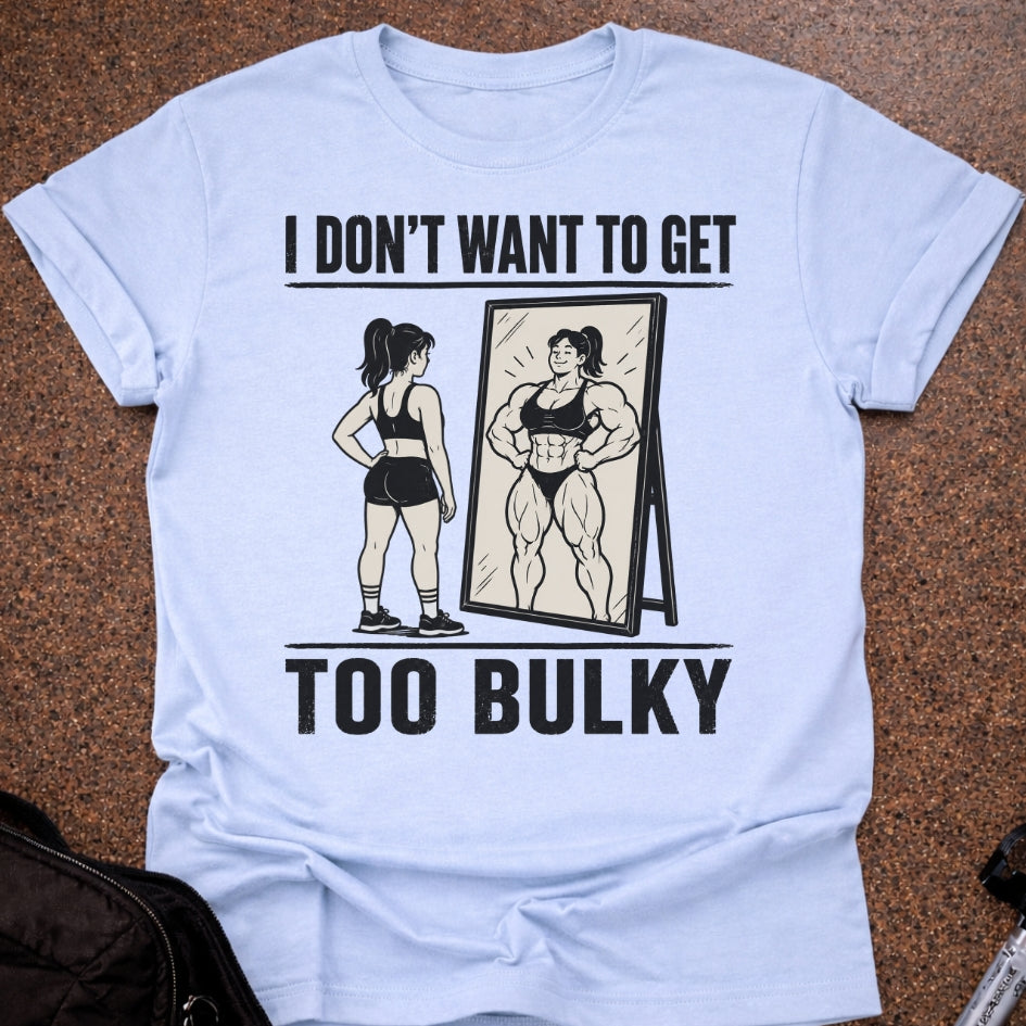 I Don't Want To Get Too Bulky T-shirt