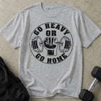 Go Heavy Or Go Home T-shirt