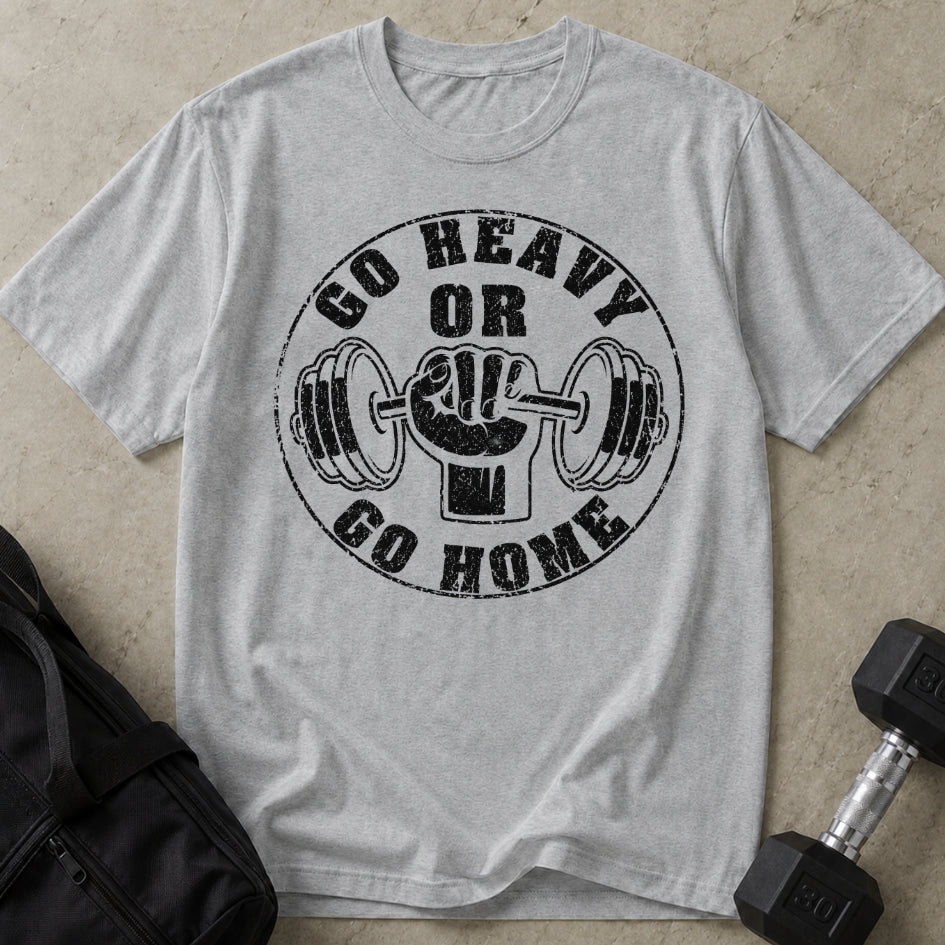 Go Heavy Or Go Home T-shirt